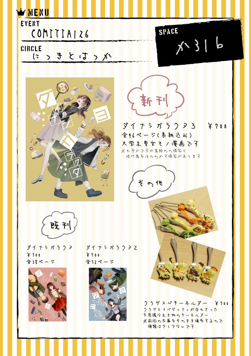 【宣伝】
11/25(日)コミティア126にサークル名「にっきとはっか」スペース「か31b」で参加します。漫画は新刊1冊と既刊2冊を頒布します。その他クラゲスパというキャラのキーホルダーを出します。よろしくお願いします( 'ω' و(و"
#COMITIA126
#COMITIA126頒布作品
#COMITIA126お品書き