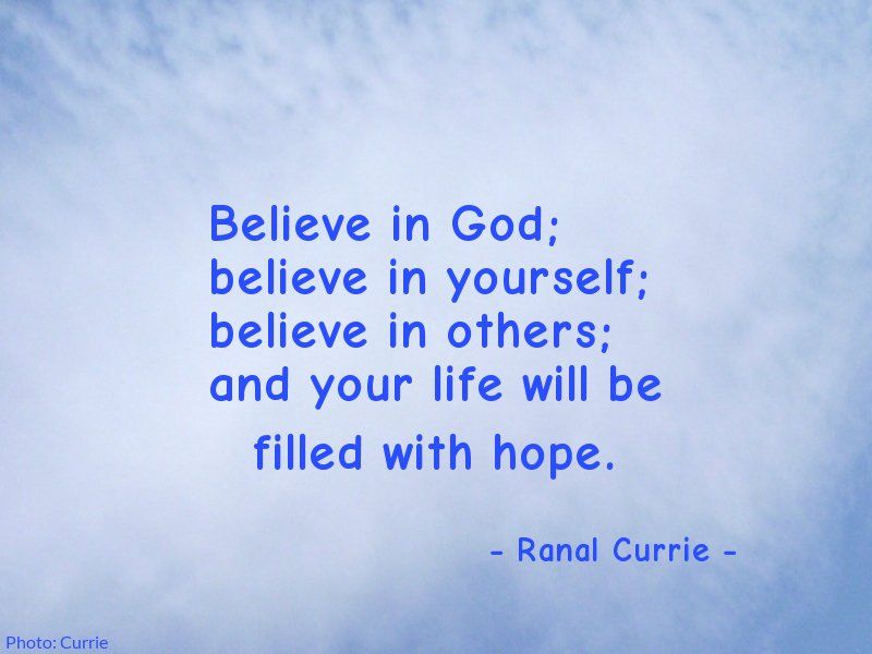 Ranal Currie (@Ranal55) on Twitter photo 2018-12-08 03:13:30 Believe in God; believe in yourself; believe in others; and your life will be filled with hope. #quote #God #belief #hope Believe in God; believe in yourself; believe in others; and your life will be filled with hope. #quote #God #belief #hope