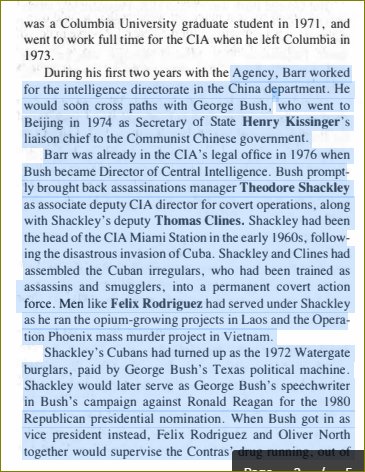 history", so he's just in time to be part of the biggest criminalinvestigation in world history?He went to work for the CIA right out Columbia, working in the intelligence directorate of the China Dept. Enter "assassinations manager" Theodore Shackley, head of CIA Miami...3