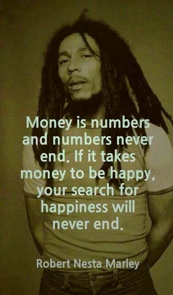 'Money is numbers and 
numbers never end.

If it takes #money to be #happy,
Your search for #Happiness 
will never end.' 

#quotemotivation #quotesaboutlife
#ThinkBIGSundayWithMarsha