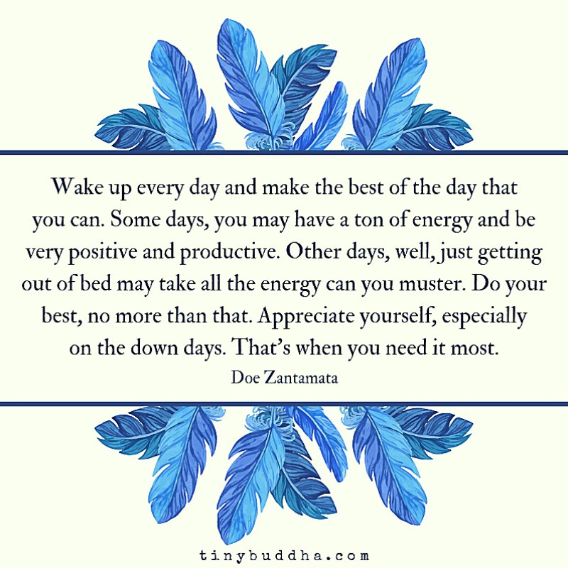 tinybuddha's tweet photo. "Wake up every day and make the best of the day that you can. Some days, you may have a ton of energy and be very positive and productive. Other days, well, just getting out of bed may take all the energy can you muster. Do your best, no more than that..." ~Doe Zantamata https://t.co/6njp5mxlbZ