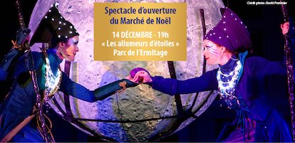Ouverture du marché de noël : "Les allumeurs d'étoiles"
Spectacle nocturne. Autour de neuf tableaux, les artistes vous emmènent dans un univers de rêve ponctué de chant, de lumières et d’effets pyrotechniques.