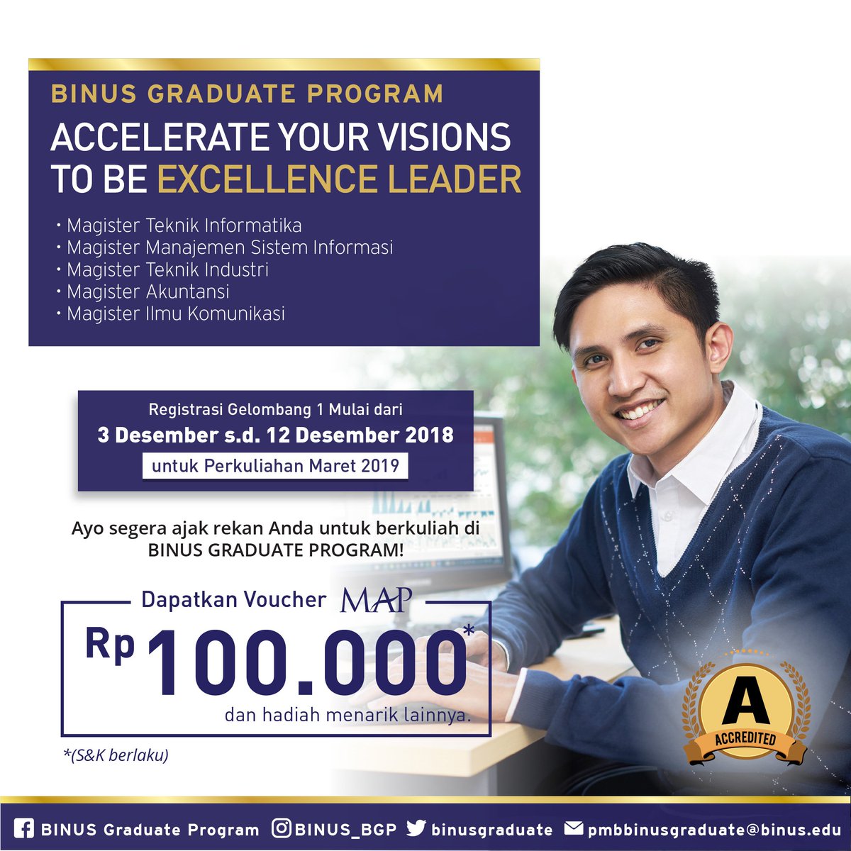 BINUS Graduate Program memiliki beberapa program, yaitu:

- Magister Teknik Informatika
- Magister Manajemen Sistem Informasi
- Magister Teknik Indsutri
- Magister Akutansi
- Magister Ilmu Komunikasi

Informasi lebih lanjut kunjungi website : graduate.binus.ac.id