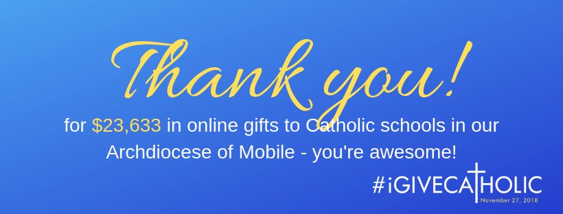 Thank you, thank you, thank you! Your online gifts to our Catholic schools in the Archdiocese of Mobile totaling $23,633 are so appreciated. We are grateful for your support, and remember you in prayer.
