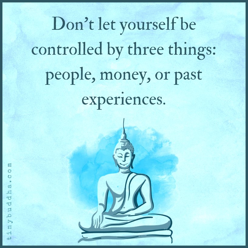 tinybuddha's tweet photo. Don't let yourself be controlled by three things: people, money, or past experiences. https://t.co/EsjhdOaT0Y