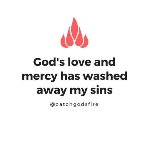 God's love and mercy has washed away my sins.