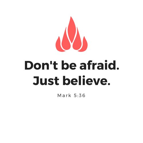 Don't be afraid. Just believe.