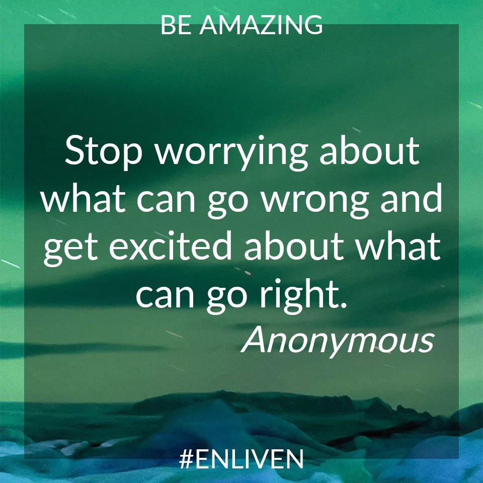 Stop worrying about what can go wrong and get excited abou... Anonymous #ENLIVEN #bebetter #qotd #motivation #quotes