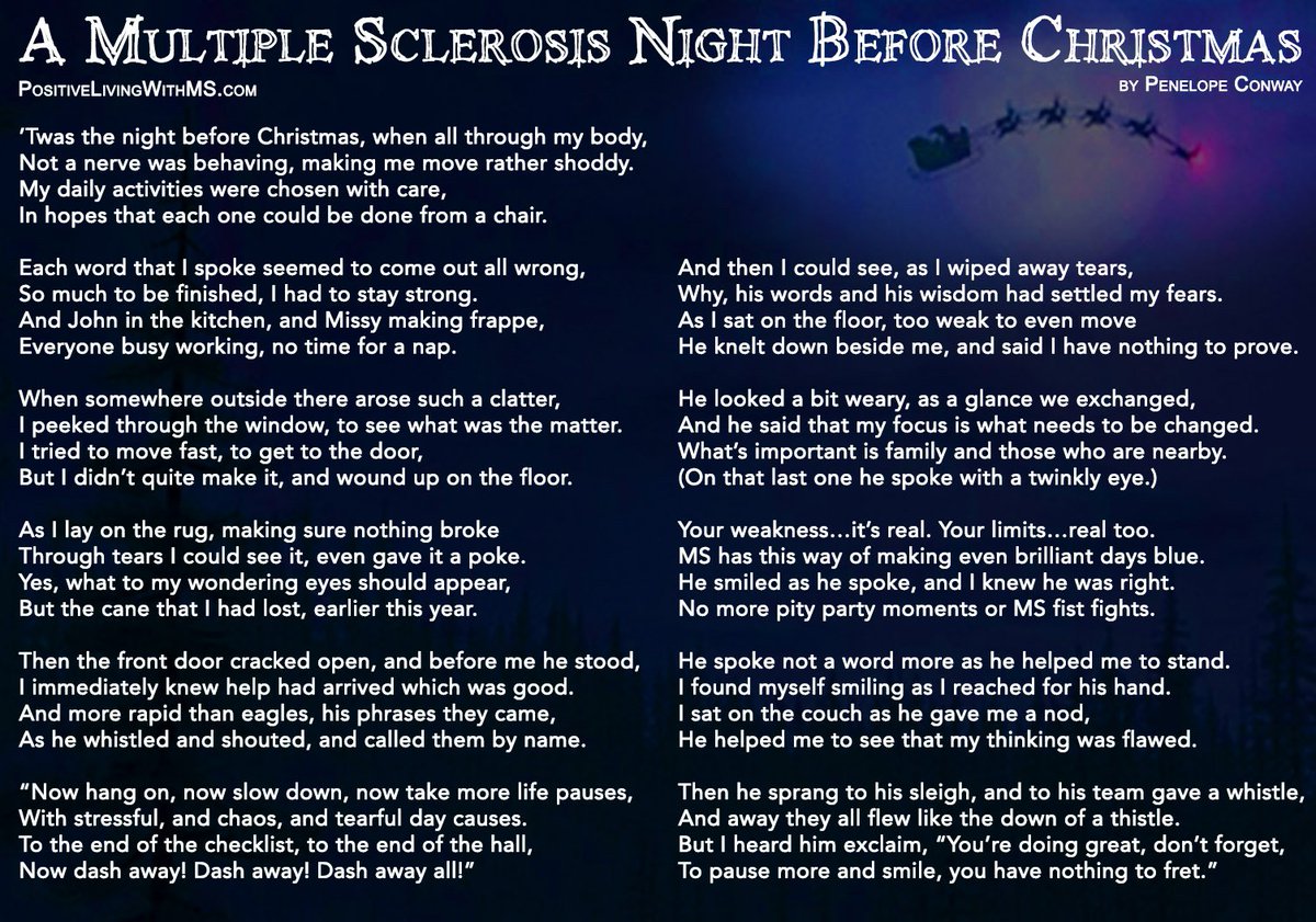 A Multiple Sclerosis Night Before Christmas
’Twas the night before Christmas, when all through my body,
Not a nerve was behaving, making me move rather shoddy.
My daily activities were chosen with care,
In hopes that each one could be done from a chair...