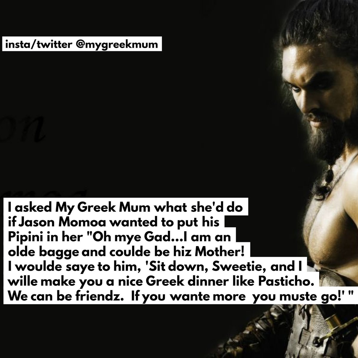 MyGreekMum's tweet photo. Soooo...I asked My Greek Mum what she'd do if Jason Momoa wanted to put his Pipini in her
#mygreekmum #greek #greece #jasonmomoa #pipini #pasticho #family #funny #sunday #athens #mummy #mom #mother https://t.co/itlnb4sTC2
