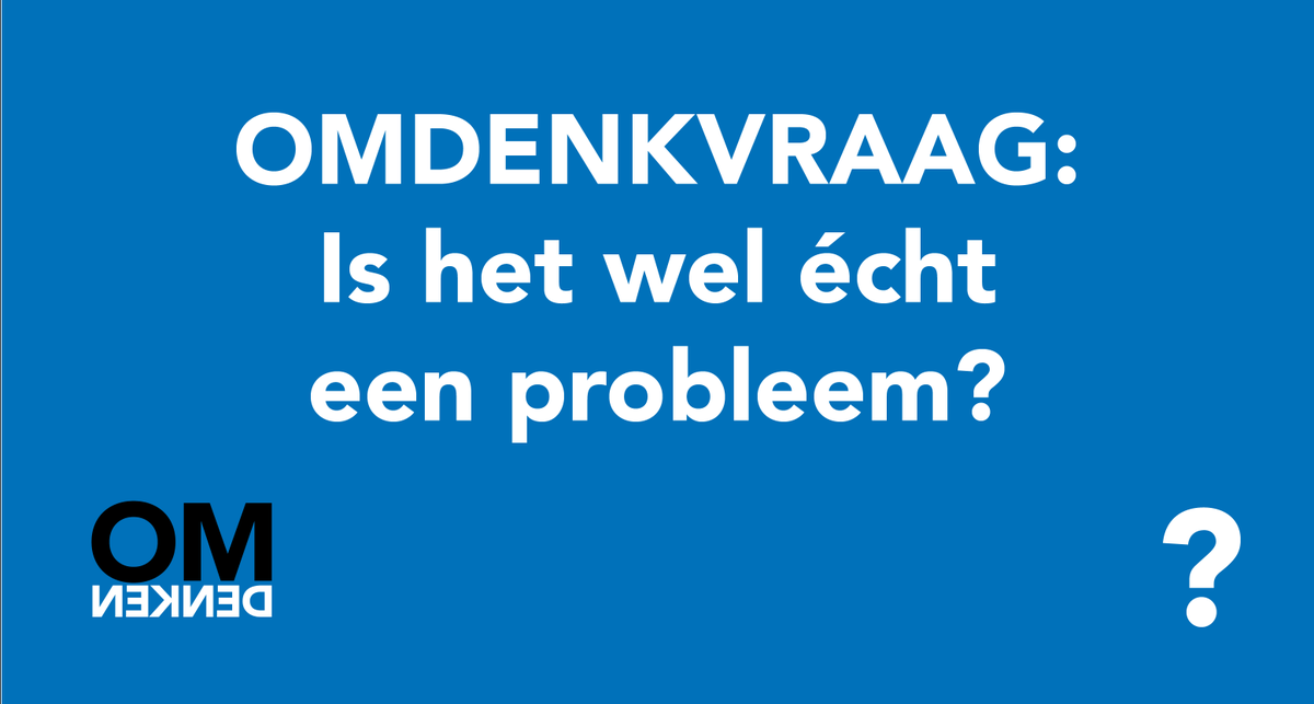 Kijk eens anders naar jouw probleem en stel jezelf een omdenkvraag.