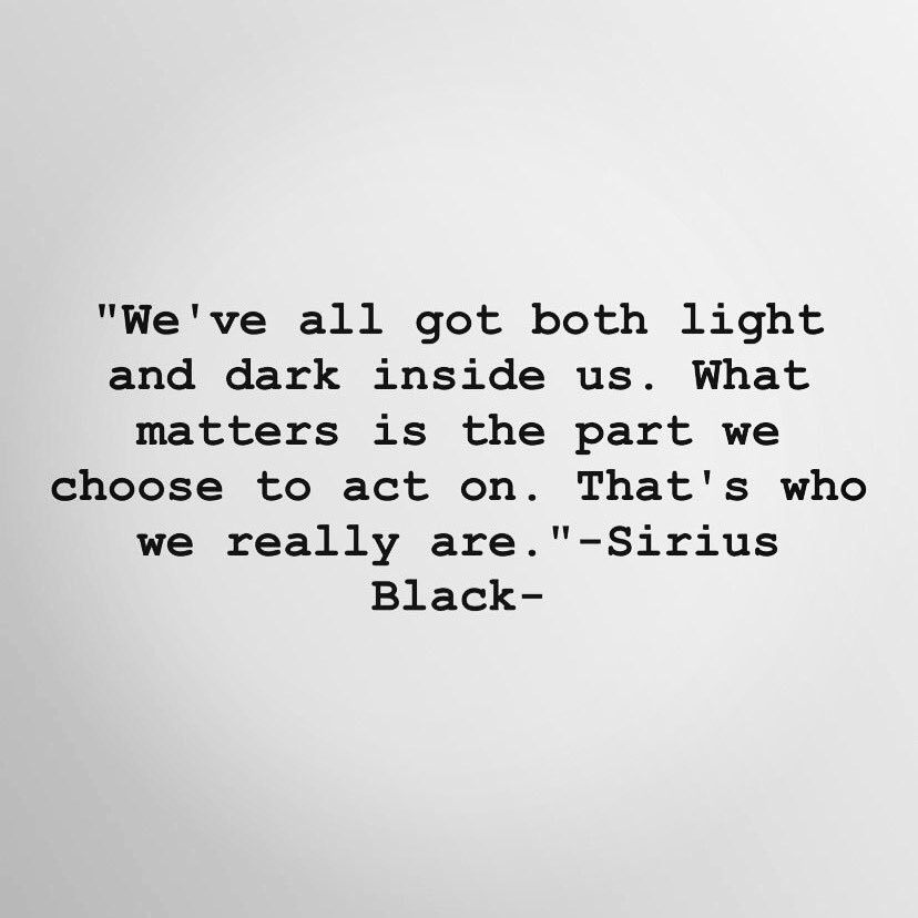 Sirius Black Quote Light And Dark Dane On Twitter: ""We've All Got Both Light And Dark Inside Us. What  Matters Is The Part We Choose To Act On. That's Who We Really Are."-Sirius  Black- #Siriusblack #Siriusblackquote #Siriusblackquotes #Hp #