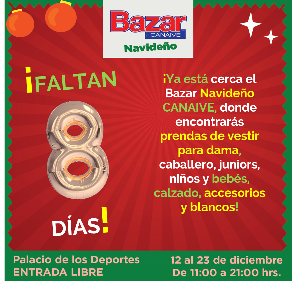 ¡FALTAN 8 DÍAS!
¡Ya está cerca el Bazar Navideño CANAIVE, donde encontrarás prendas de vestir para dama, caballero, juniors, niños y bebés, calzado, accesorios y blancos!
Del 12 al 23 de diciembre, de 11:00 a 21:00hrs.
ENTRADA LIBRE