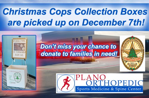 Christmas Cops Collection Boxes are picked up on December 7th! Don’t miss your chance to donate to families in need!
 Come by or call POSMC today at 972-250-5700 or go to posmc.com