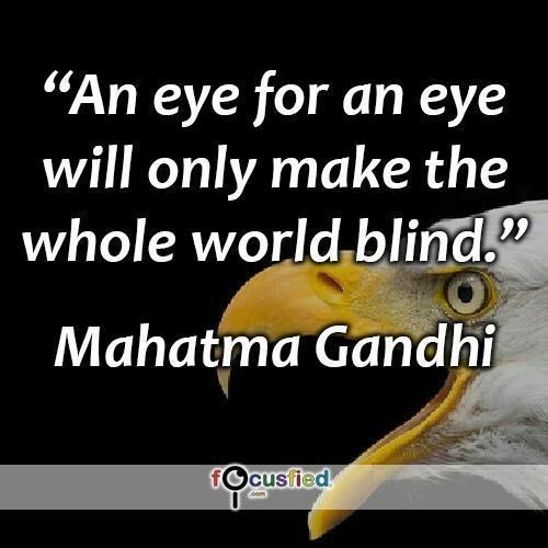 An eye for an eye will only make the whole world blind. Mahatma Gandhi from Focusfied totallyinspiredmind.com/2018/12/04/an-…