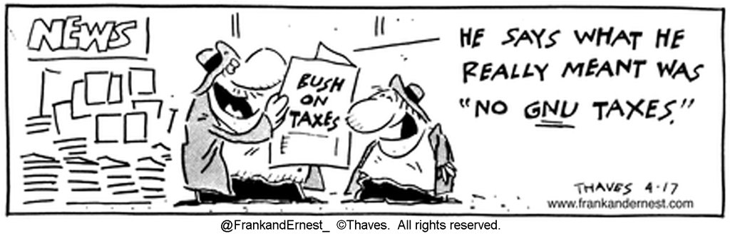FrankandErnest_'s tweet photo. Oh ... #Bush41 meant "no gnu taxes"!
@FrankandErnest_ explained this in 1990.
#NoNewTaxes #BushLegacy #Remembering41
#FrankandErnest
https://t.co/9yVONyQl76 https://t.co/M9datkjKig