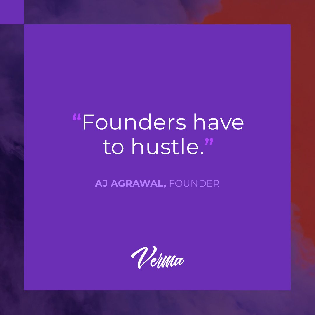 "Founders have to hustle." - AJ Agrawal, Verma Founder