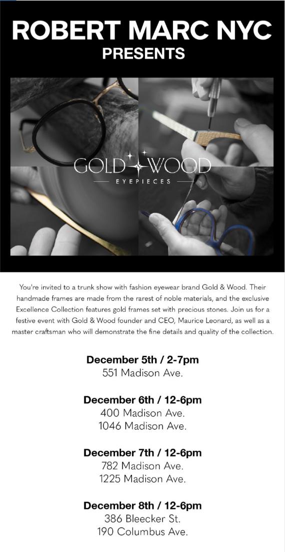 New York : 4 days trunkshow in 7 locations.
Robert Marc Opticians is honored to welcome Maurice Leonard, founder of Gold &amp; Wood. For the very first time a Master Craftsman of the Manufacture will be present for an exclusive demonstration of crafting Eyepieces of Exception.