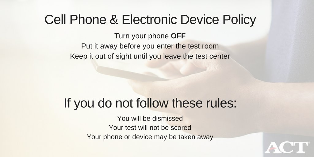 Are you taking the ACT on Saturday? No one may handle or access a cell phone or electronic device during testing or during break time.