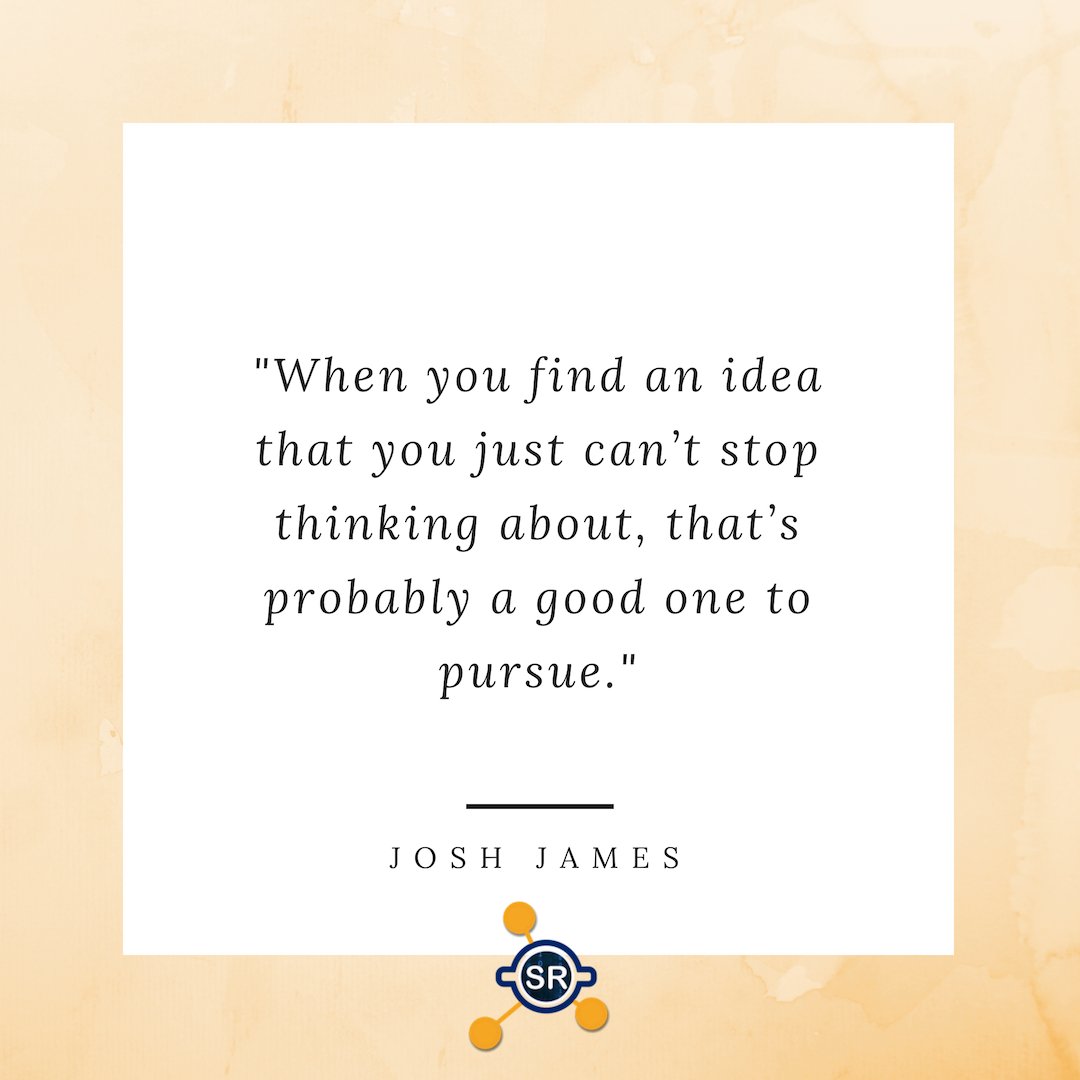 "When you find an idea that you just can’t stop thinking about, that’s probably a good one to pursue." - Josh James