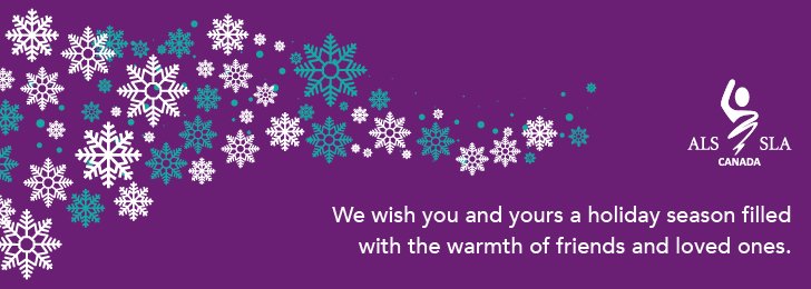 Until the new year, we will be posting less frequently on social media, but we will still be responding to questions and comments periodically. From all of us at ALS Canada to you: we wish you and yours a holiday season filled with the warmth of friends and loved ones.