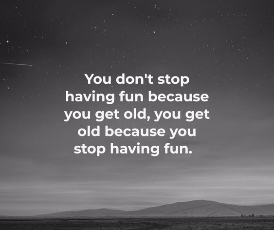 "You don't have to stop having fun because you get old, you get old because you stop having fun." #Quote #MondayMotivation