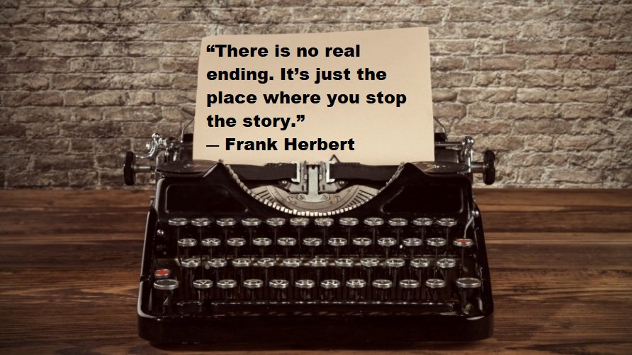 “There is no real ending. It’s just the place where you stop the story.” ~Frank Herbert #writingtips #storytelling #literature #writerslife #authorconfession #WritingLife #WritersLifeChat #authors #novelist #bookworms #amwriting #readers #booklover #writing #writersfollowwriters