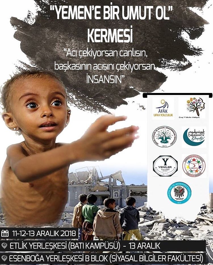 “Acı çekiyorsan canlısın, başkasının acısını çekiyorsan İNSANSIN.”
Yemen için düzenlenen kermese hepiniz davetlisiniz.
🗓11-12-13 Aralık 2018
📌Esenboğa Yerleşkesi B Blok
📌Etlik(Batı) Yerleşkesi - 13 Aralık