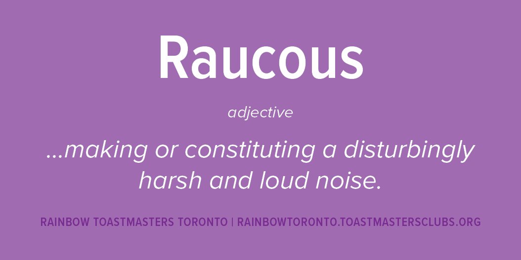 Word of the Week: Raucous (adjective)... ...making or constituting  harsh and loud noise. rainbowtoronto.toastmastersclubs.org   #toastmasters #whereleadersaremade #LGBT #Toronto #WordOfTheDay