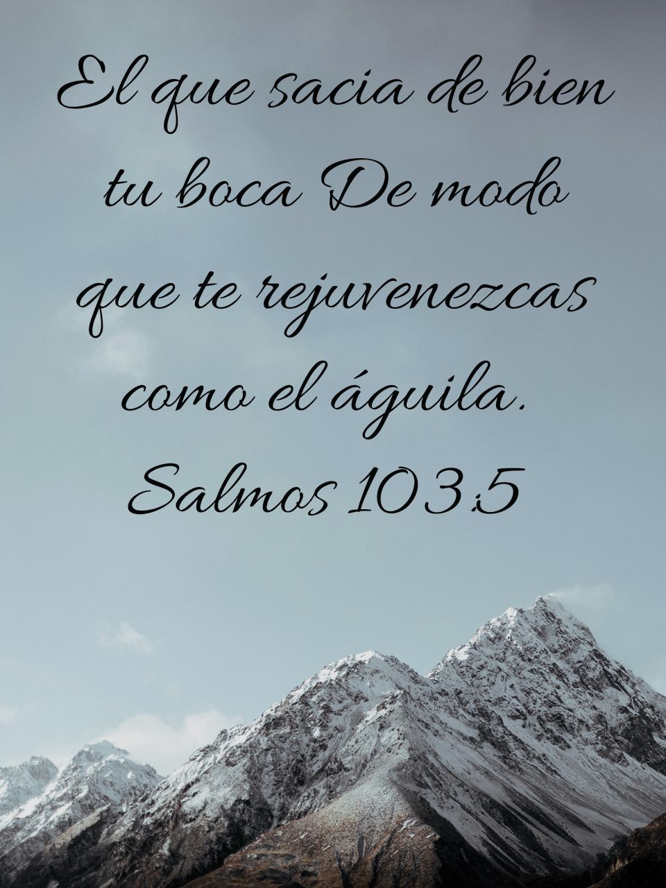 Salmos 103:5 - el que sacia con bien tus anhelos, de modo que te  rejuvenezcas como el águila. - Bíblia