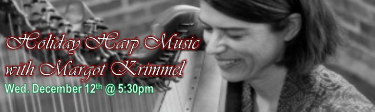 Join us! for the melodic sounds of holiday music played by harpist, Margot Krimmel, tonight at 5:30pm.  Free event &amp; light refreshments will be served