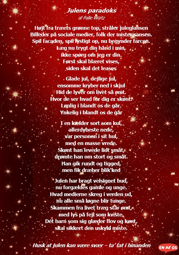 Bag låge nr. 13 er digtet ’Julens Paradoks’ skrevet af vores ambassadør, Palle.
Digtet handler om, at julen kan være svær tid for mange, hvilket man til tider kan glemme i julens lys, kager og ønskelister. Husk derfor at ta’ fat i hinanden, så alle kan få en god jul.