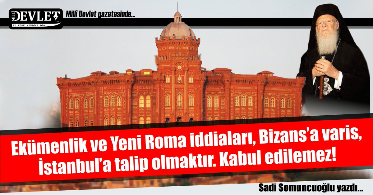 Sadi Somucuoğlu yazdı: PATRİKHANE, EKÜMENLİK VE YENİ ROMA
millidevletgazetesi.net/patrikhane-eku…