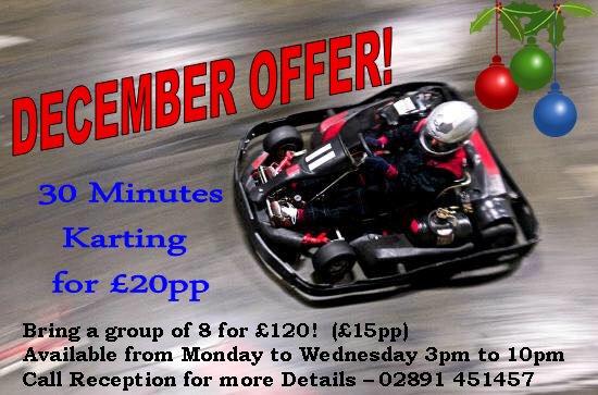 Don't forget to book your place on our karting track with this Christmas offer! £20pp for 30 minutes or £15pp for a group of 8. Call 02891451457 to book NOW!