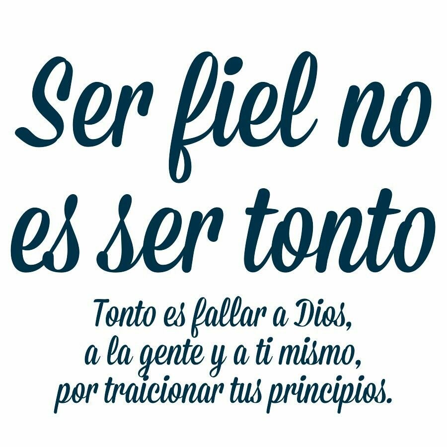 Sé fiel a Dios, a tu familia y a tus principios.
