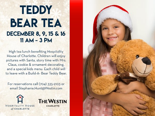 <a href="/JPClt_SoCoBar/">JPCharlotte&SoCoBar</a> Teddy Bear Tea Weekends in December 16th at The <a href="/WestinCharlotte/">Westin Charlotte</a>   • High tea with bottomless mimosas,  special kids menu, tea   sandwiches,   and a festive dessert display  • Private pictures with    Santa => jpcharlotte.com