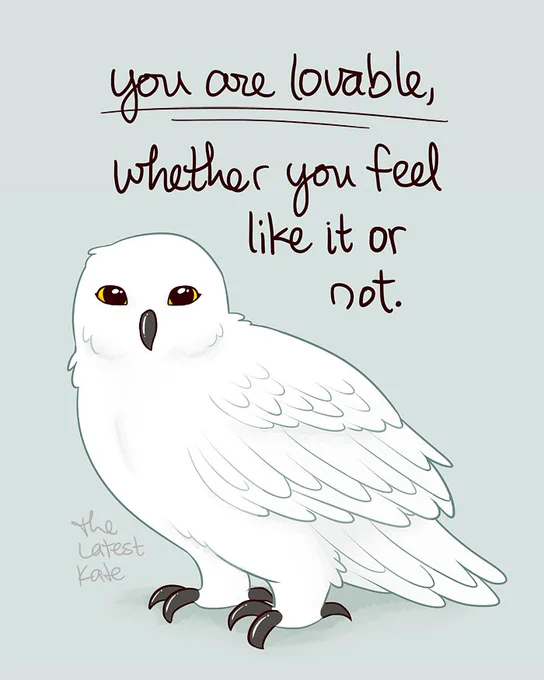 Here's the actual real thing. You are not only worth loving when you are "on." Your friends and family love you because of who you are, not what you do. You are lovable even when you feel you're loathsome or worthless. 