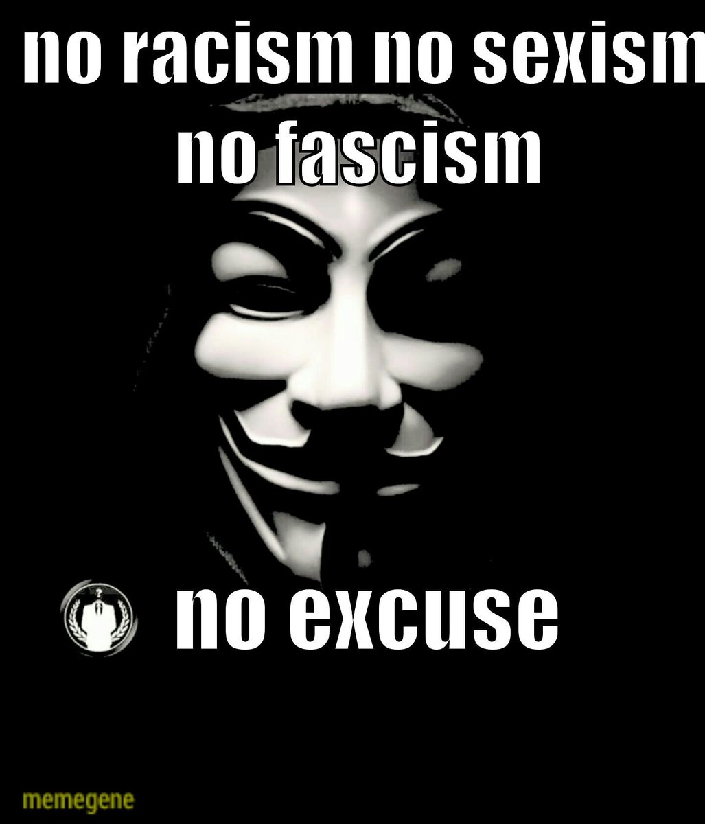 No Racism No Sexism No Fascism 

#Anonymous #Antifascist #NoNationsNoBorders