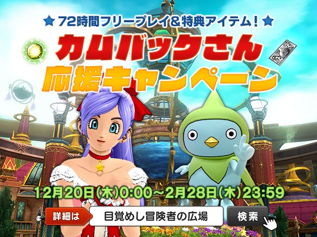 ドラゴンクエストx 公式 おしらせ 12 木 から カムバックさん応援キャンペーン を開催 カムバック対象の冒険者さんが期間中にログインすると 機種に応じて 72時間フリープレイ や 応援特典アイテム メタル迷宮ペア招待券 超元気玉 を