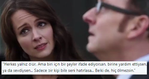 “Herkes yalnız ölür. Ama biri için bir şeyler ifade ediyorsan, birine yardım ettiysen, ya da sevdiysen... Sadece bir kişi bile seni hatırlasa... Belki de, hiç ölmezsin.” (Person of Interest)