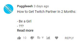 These are 4 out of the hundreds of YouTube comments I get about how "women have it easier on Twitch".I can't say enough how incredibly frustrating it is to work as hard as I do and have people reduce your success down to gender.Here are some scary stats for you misogynists.