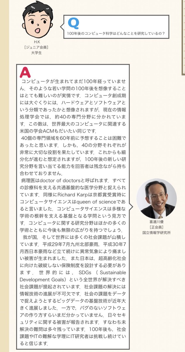 稲見昌彦🌤️Masahiko Inami (@drinami) on Twitter photo 2018-12-18 03:39:49 情報処理学会誌で話題の「先生,質問です!」のコーナー。 「100年後のコンピュータ科学はどんなことを研究しているの?」との学部生の質問に、喜連川優先生、和田英一先生、中島秀之先生、加藤淳さん、小野寺民也さん、福地健太郎先生、徳田英幸先生が回答しています。必読! ipsj.or.jp/magazine/sense… 情報処理学会誌で話題の「先生,質問です!」のコーナー。 「100年後のコンピュータ科学はどんなことを研究しているの?」との学部生の質問に、喜連川優先生、和田英一先生、中島秀之先生、加藤淳さん、小野寺民也さん、福地健太郎先生、徳田英幸先生が回答しています。必読! ipsj.or.jp/magazine/sense…