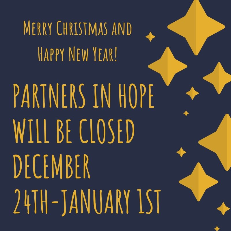 Partners In Hope will be closed Monday, December 24th through Tuesday, January 1st. We will open back up at 10:00am on Wednesday, January 2nd. If you are in need of assistance, please stop in before the end of the week. We are wishing everyone a Merry Christmas!