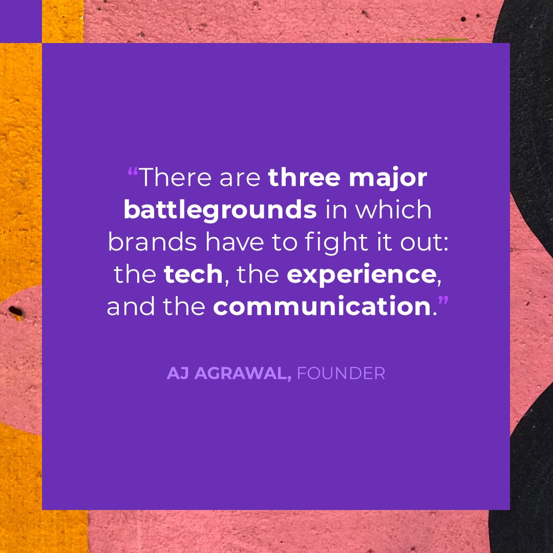 "There are three major battlegrounds in which brands have to fight it out: the tech, the experience, and the communication." - AJ Agrawal, Verma Founder