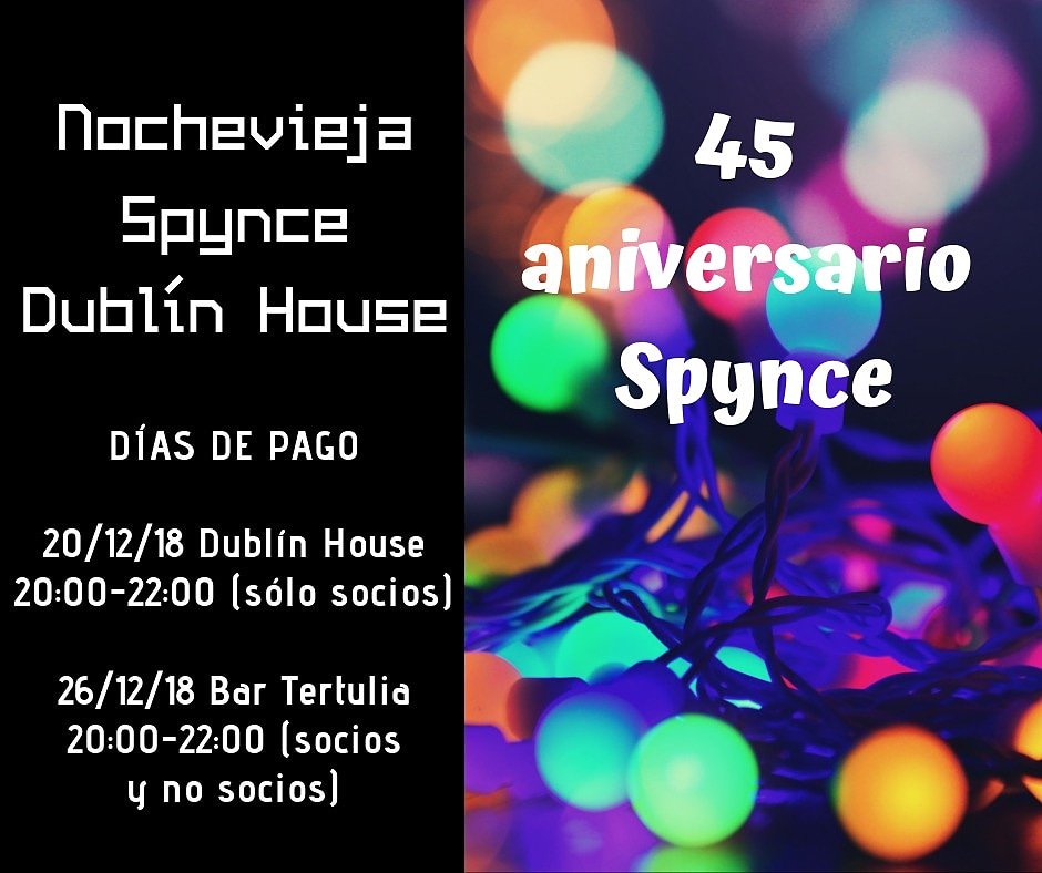 ¡¡SPYNCES!!

Nos vemos el jueves, 20 de diciembre, para el PRIMER DÍA DE PAGO del COTILLÓN SPYNCE. Os esperamos en el DUBLÍN HOUSE de 20h a 22h.

Recordad que es SOLO PARA SOCIOS (35 euros).

Terminaremos el año de la mejor manera posible. El 45 aniversario nos espera con ganas.