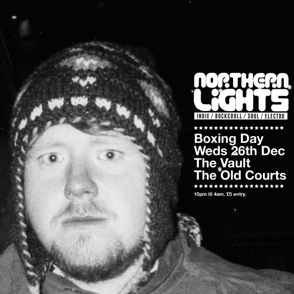We're back at the <a href="/theoldcourts/">The Old Courts</a> this Boxing Day for a 16th annual installment of Northern Lights! All the usual indie, rock &amp; roll, northern soul, this time in the Vault. Doors 10-4, entry £5.