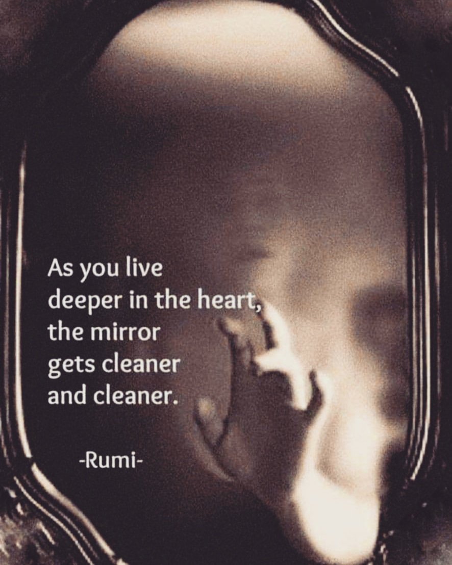 As you live deeper in the heart,

the mirror gets cleaner and cleaner.

- Rumi

#Quote #Thoughts #RealMotivation #QuoteOfTheDay #Quotation #Quotes #inspiration #inspirationalquotes #inspirationalquotesandsayings #sayings #quotesandsayings #motivationalquotesandsayings