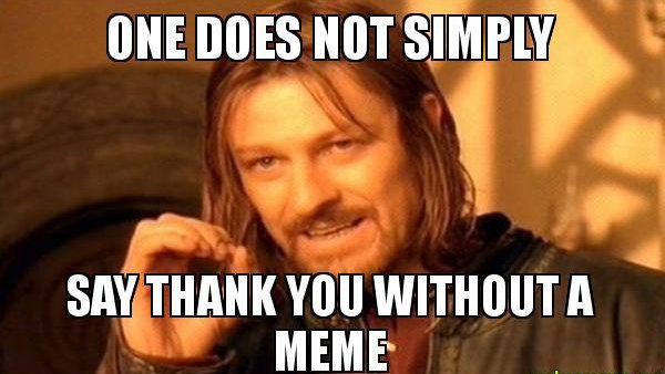 "one does not simply say thank you without a meme"
