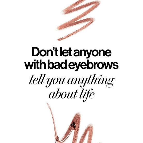 Make_UpMOB's tweet photo. Don’t let anyone with bad eyebrows tell you anything about life! 
#MakeUpQuotes #MakeupMob https://t.co/TZNs4Oicdd