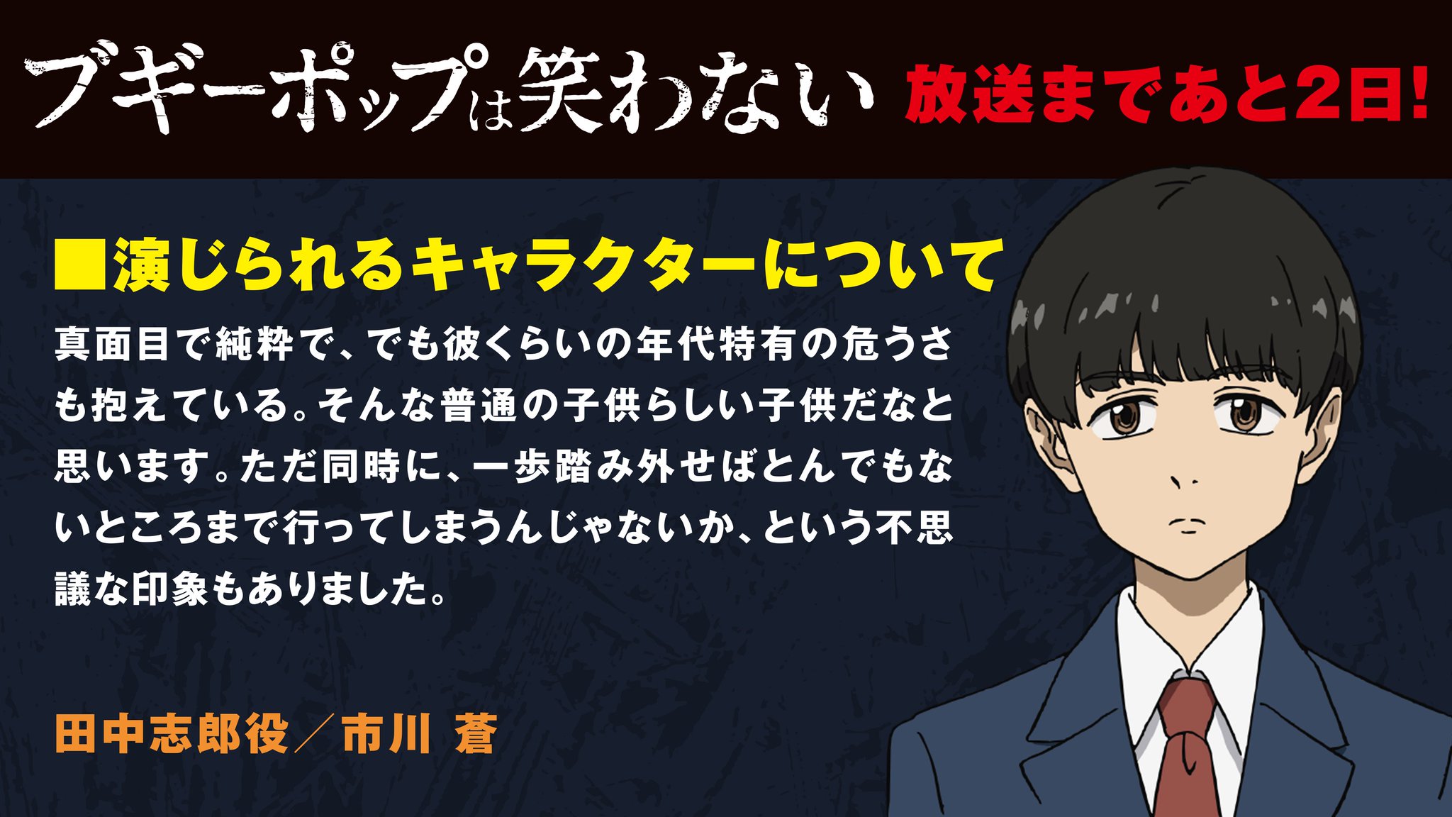 Tvアニメ ブギーポップは笑わない 公式 No Twitter 放始まであと2日 カウントダウン7日目は 田中志郎を演じる市川蒼さんからのコメントです Boogiepop Tvアニメ ブギーポップは笑わない 公式 No Twitter 放始まであと2日 カウントダウン7日目は 田中志郎を演じる市川蒼さんからのコメントです Boogiepop